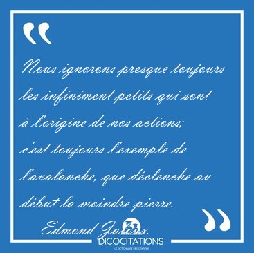 Nous ignorons presque toujours les infiniment petits qui sont � [...] - Edmond Jaloux...