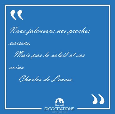 Nous jalousons nos proches voisins,    Mais pas le soleil et ses [...] - Charles de Leusse...