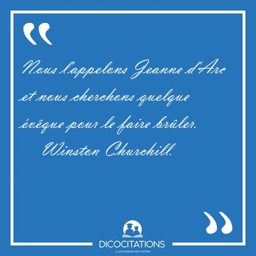 Nous l'appelons Jeanne d'Arc et nous cherchons quelque vque [...] - Winston Churchill...