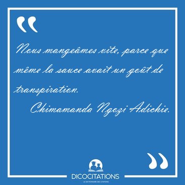 Nous mangemes vite, parce que mme la sauce avait un got de [...] - Chimamanda Ngozi Adichie...