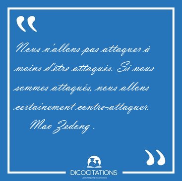 Nous n'allons pas attaquer  moins d'tre attaqus. Si nous [...] - Mao Zedong ...