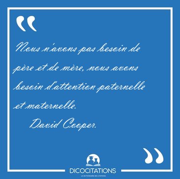 Nous n'avons pas besoin de p�re et de m�re, nous avons besoin [...] - David Cooper...