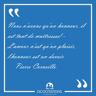 Nous n'avons qu'un honneur, il est tant de matresses! - L'amour [...] - Pierre Corneille...