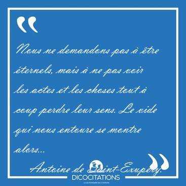 Nous ne demandons pas  tre ternels, mais  ne pas voir les [...] - Antoine de Saint-Exupry...