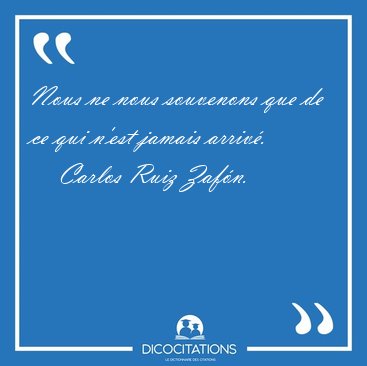 Nous ne nous souvenons que de ce qui n'est jamais [...] - Carlos Ruiz Zaf�n...