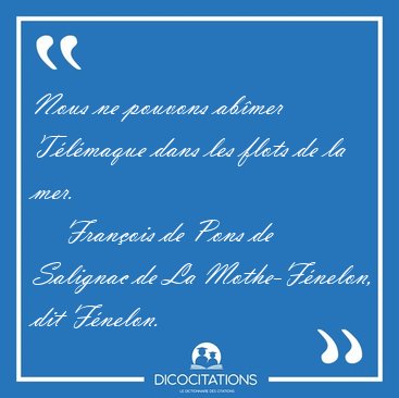Nous ne pouvons abmer Tlmaque dans les flots de la [...] - Franois de Pons de Salignac de La Mothe-Fnelon, dit Fnelon...