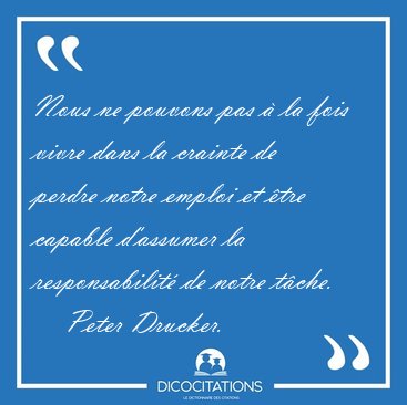 Nous ne pouvons pas  la fois vivre dans la crainte de perdre [...] - Peter Drucker...