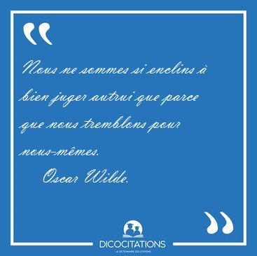 Nous ne sommes si enclins  bien juger autrui que parce que nous [...] - Oscar Wilde...
