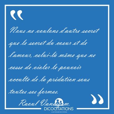 Nous ne voulons d'autre secret que le secret du coeur et de [...] - Raoul Vaneigem...