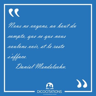 Nous ne voyons, au bout du compte, que ce que nous voulons voir, [...] - Daniel Mendelsohn...