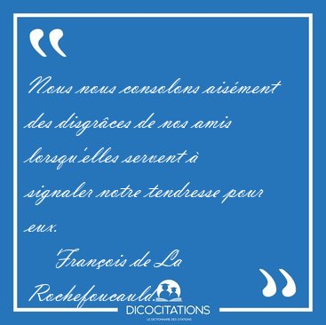 Nous nous consolons ais�ment des disgr�ces de nos amis [...] - Fran�ois de La Rochefoucauld...
