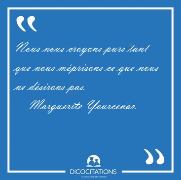 Nous nous croyons purs tant que nous m�prisons ce que nous ne [...] - Marguerite Yourcenar...