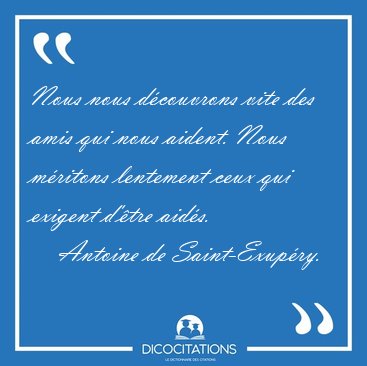 Nous nous dcouvrons vite des amis qui nous aident. Nous [...] - Antoine de Saint-Exupry...