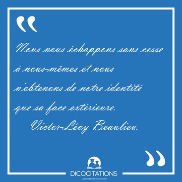 Nous nous �chappons sans cesse � nous-m�mes et nous n'obtenons [...] - Victor-L�vy Beaulieu...