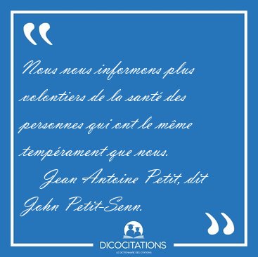 Nous nous informons plus volontiers de la sant� des personnes [...] - Jean Antoine Petit, dit John Petit-Senn...