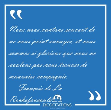 Nous nous vantons souvent de ne nous point ennuyer; et nous [...] - Fran�ois de La Rochefoucauld...