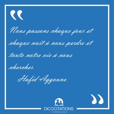 Nous passons chaque jour et chaque nuit � nous perdre et toute [...] - Hafid Aggoune...