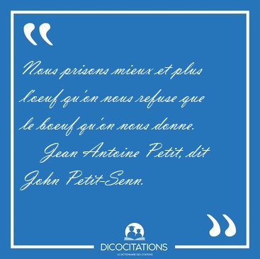 Nous prisons mieux et plus l'oeuf qu'on nous refuse que le boeuf [...] - Jean Antoine Petit, dit John Petit-Senn...