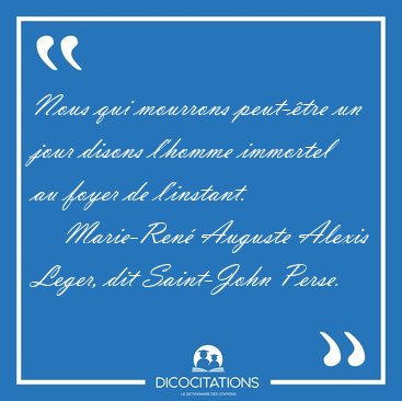 Nous qui mourrons peut-�tre un jour disons l'homme immortel au [...] - Marie-Ren� Auguste Alexis Leger, dit Saint-John Perse...