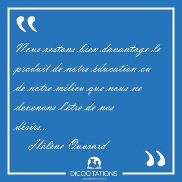 Nous restons bien davantage le produit de notre �ducation ou de [...] - H�l�ne Ouvrard...