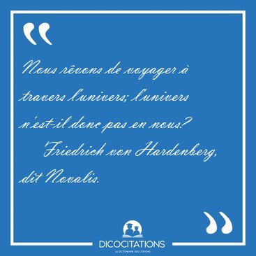 Nous r�vons de voyager � travers l'univers; l'univers n'est-il [...] - Friedrich von Hardenberg, dit Novalis...