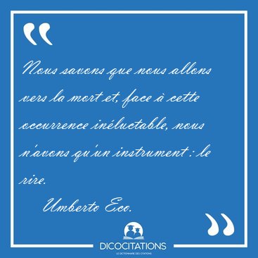 Nous savons que nous allons vers la mort et, face  cette [...] - Umberto Eco...