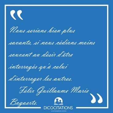 Nous serions bien plus savants, si nous cdions moins souvent au [...] - Flix Guillaume Marie Bogaerts...