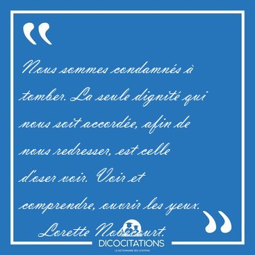 Nous sommes condamns  tomber. La seule dignit qui nous soit [...] - Lorette Nobcourt...