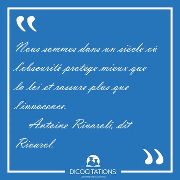 Nous sommes dans un si�cle o� l'obscurit� prot�ge mieux que la [...] - Antoine Rivaroli, dit Rivarol...