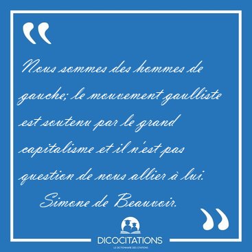 Nous sommes des hommes de gauche; le mouvement gaulliste est [...] - Simone de Beauvoir...