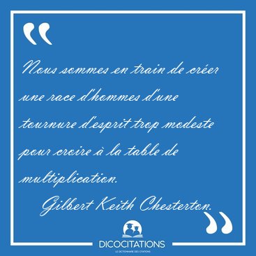 Nous sommes en train de cr�er une race d'hommes d'une tournure [...] - Gilbert Keith Chesterton...