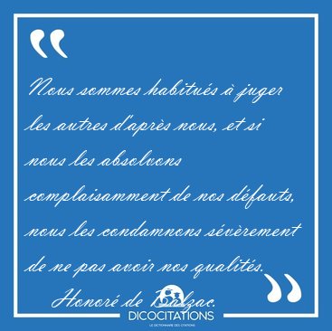 Nous sommes habitus  juger les autres d'aprs nous, et si nous [...] - Honor de Balzac...