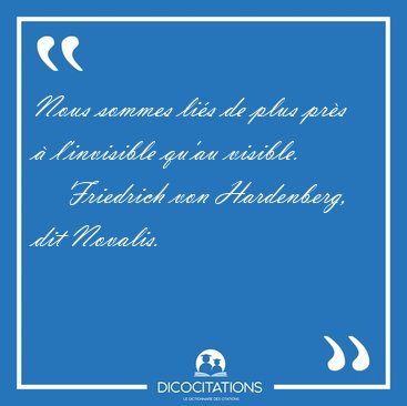 Nous sommes lis de plus prs  l'invisible qu'au [...] - Friedrich von Hardenberg, dit Novalis...