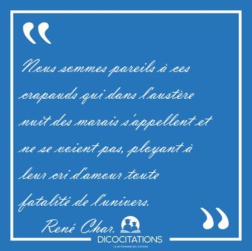 Nous sommes pareils � ces crapauds qui dans l'aust�re nuit des [...] - Ren� Char...