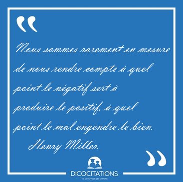 Nous sommes rarement en mesure de nous rendre compte � quel [...] - Henry Miller...