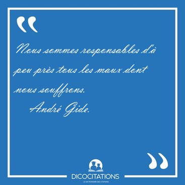 Nous sommes responsables d'� peu pr�s tous les maux dont nous [...] - Andr� Gide...