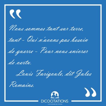 Nous sommes tant sur terre, tant - Qui n'avons pas besoin de [...] - Louis Farigoule, dit Jules Romains...