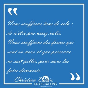 Nous souffrons tous de cela : de n'tre pas assez vols. Nous [...] - Christian Bobin...