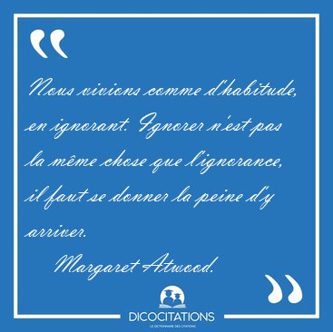 Nous vivions comme d'habitude, en ignorant. Ignorer n'est pas la [...] - Margaret Atwood...