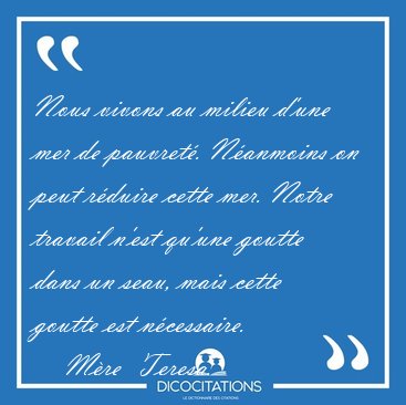 Nous vivons au milieu d'une mer de pauvret�. N�anmoins on peut [...] - M�re  Teresa...