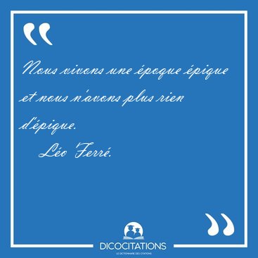 Nous vivons une poque pique et nous n'avons plus rien [...] - Lo Ferr...