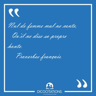 Nul de femme mal ne conte,    Qu'il ne dise sa propre [...] - Proverbes fran�ais...
