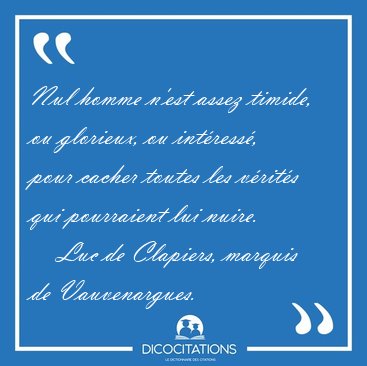 Nul homme n'est assez timide, ou glorieux, ou intress, pour [...] - Luc de Clapiers, marquis de Vauvenargues...