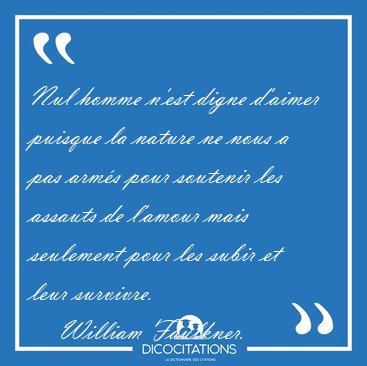 Nul homme n'est digne d'aimer puisque la nature ne nous a pas [...] - William Faulkner...