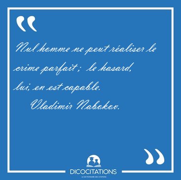 Nul homme ne peut r�aliser le crime parfait ;  le hasard, lui, [...] - Vladimir Nabokov...