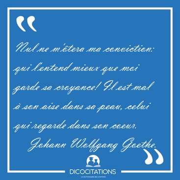 Nul ne m'�tera ma conviction: qui l'entend mieux que moi garde [...] - Johann Wolfgang Goethe...