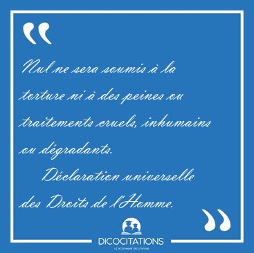 Nul ne sera soumis  la torture ni  des peines ou traitements [...] - Dclaration universelle des Droits de l'Homme...