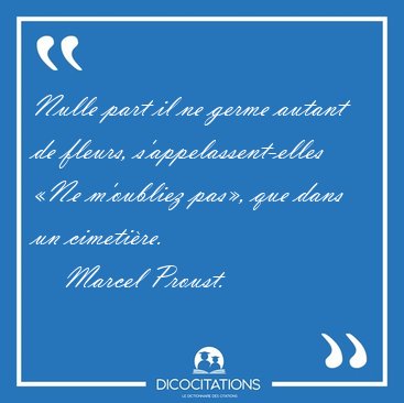 Nulle part il ne germe autant de fleurs, s'appelassent-elles �Ne [...] - Marcel Proust...