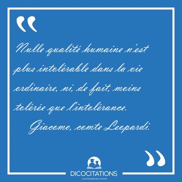 Nulle qualit humaine n'est plus intolrable dans la vie [...] - Giacomo, comte Leopardi...