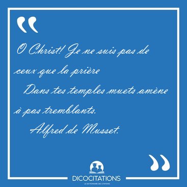 O Christ! Je ne suis pas de ceux que la pri�re    Dans tes [...] - Alfred de Musset...